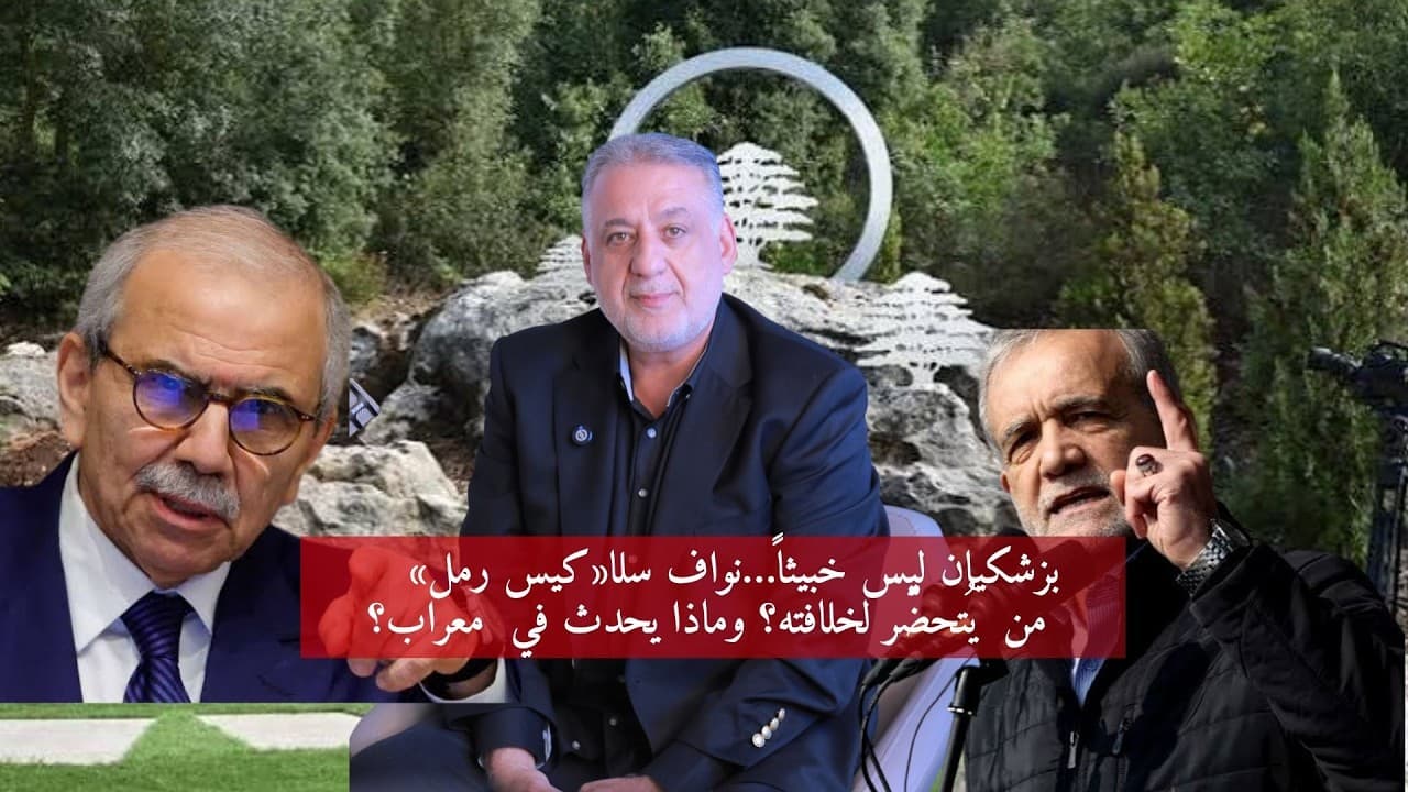 فارس خشان : بزشكيان ليس خبيثاً… نواف سلام «كيس رمل»:من يُتحضَّر لخلافته؟ ماذا يحصل في معراب؟