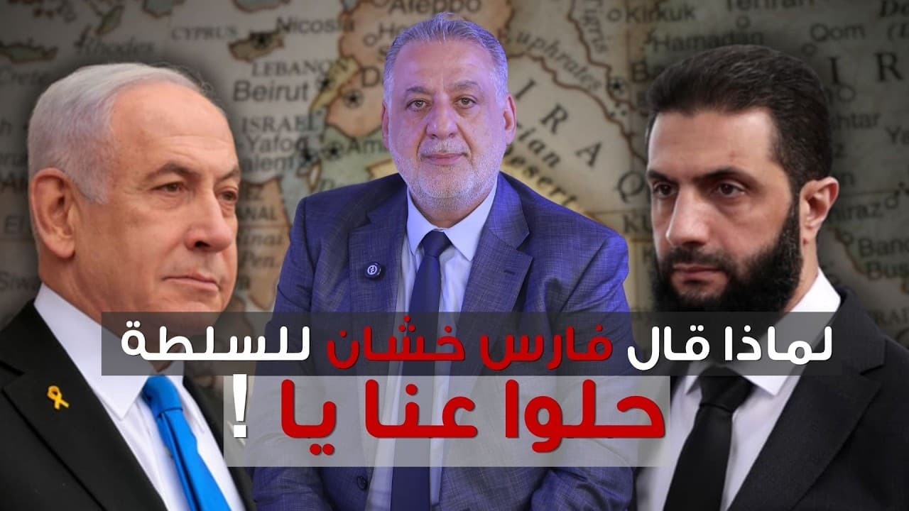 فارس خشان : هل يجرؤ الحزب على ضرب نقطة ضعف نتياهو ، الشرع شجاع وبشير رجال